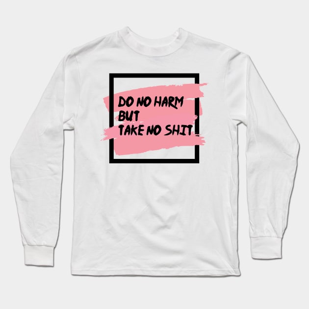 Do No Harm But Take No Shit Long Sleeve T-Shirt by OH Lucky